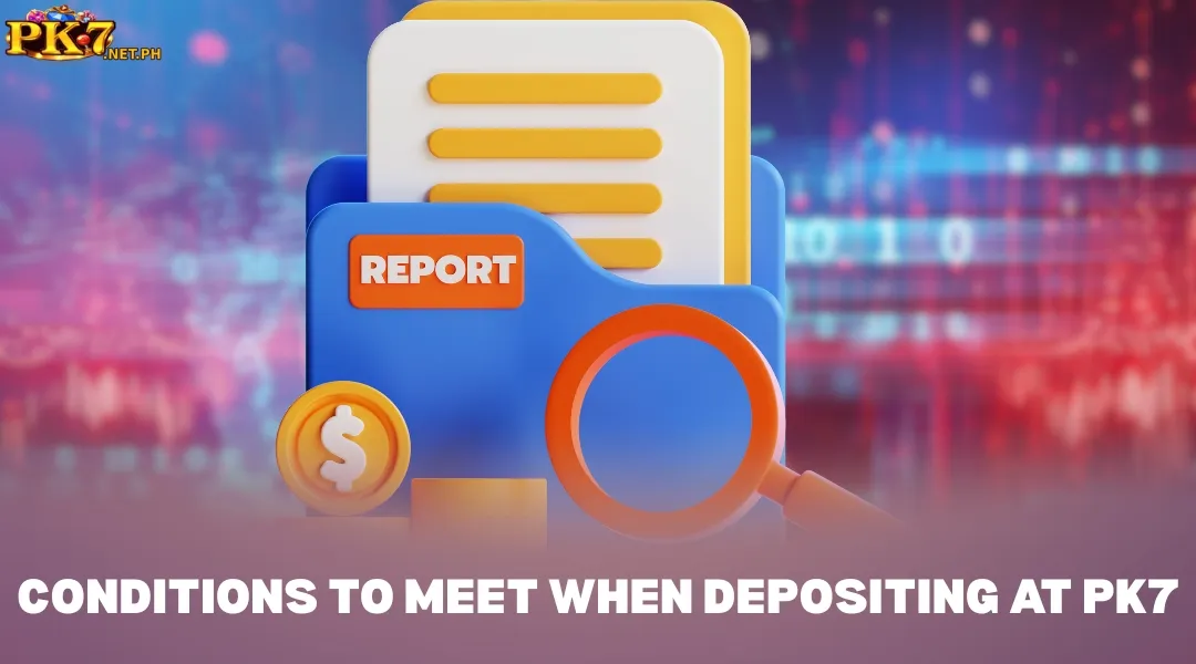 Conditions to Meet When Depositing at PK7